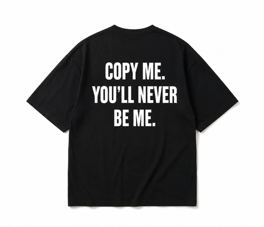 Copy Me. You'll Never Be Me.